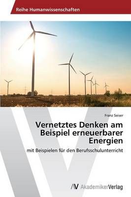Vernetztes Denken am Beispiel erneuerbarer Energien By Seiser Franz