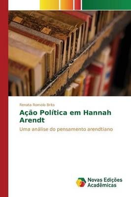 Acao Politica em Hannah Arendt By Romolo Brito Renata 9783639690286