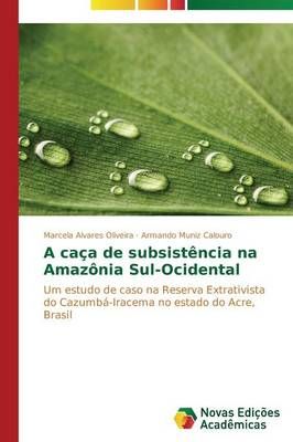 A caca de subsistencia na Amazonia Sul-Ocidental 9783639696066