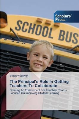 The Principal's Role In Getting Teachers To Collaborate 9783639703153