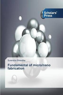 Fundamental of micro/nano fabrication By Shrestha Surendra (Paperback)