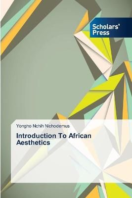 Introduction To African Aesthetics By Yongho Nchih Nichodemus