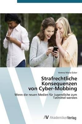 Strafrechtliche Konsequenzen von Cyber-Mobbing By Ecker Verena Maria