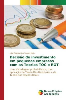 Decisao de investimento em pequenas empresas com as Teorias TOC e ROT