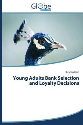 Young Adults Bank Selection and Loyalty Decisions By Hadi Ibrahim