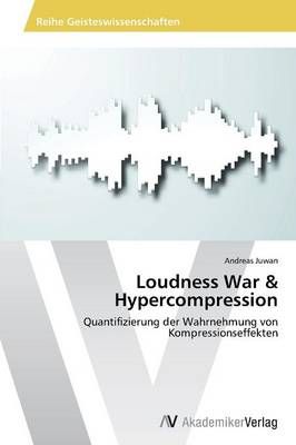 Loudness War & Hypercompression By Juwan Andreas 9783639789744