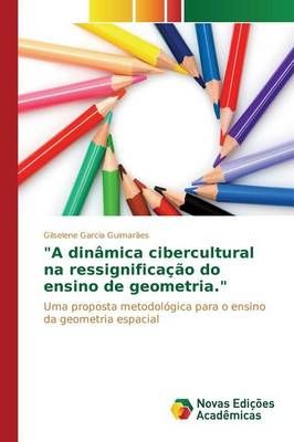 A dinamica cibercultural na ressignificacao do ensino de geometria.