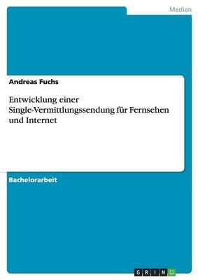 Entwicklung einer Single-Vermittlungssendung fur Fernsehen und Internet