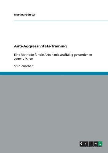 Anti-Aggressivitäts-Training - Eine Methode für die Arbeit mit straffällig gewordenen Jugendlichen