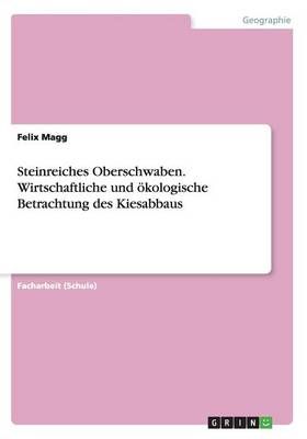 Steinreiches Oberschwaben. Wirtschaftliche Und Ökologische Betrachtung Des Kiesabbaus