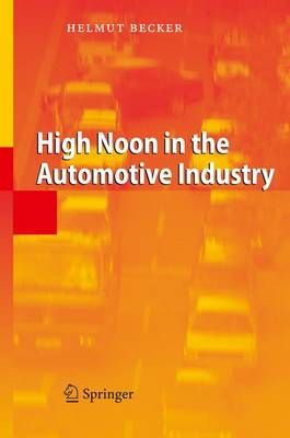 High Noon in the Automotive Industry By Helmut Becker 9783642065231