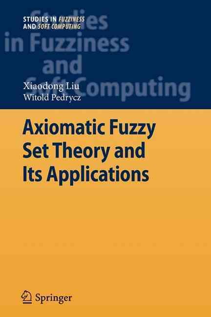 Axiomatic Fuzzy Set Theory and Its Applications By Liu, Xiaodong