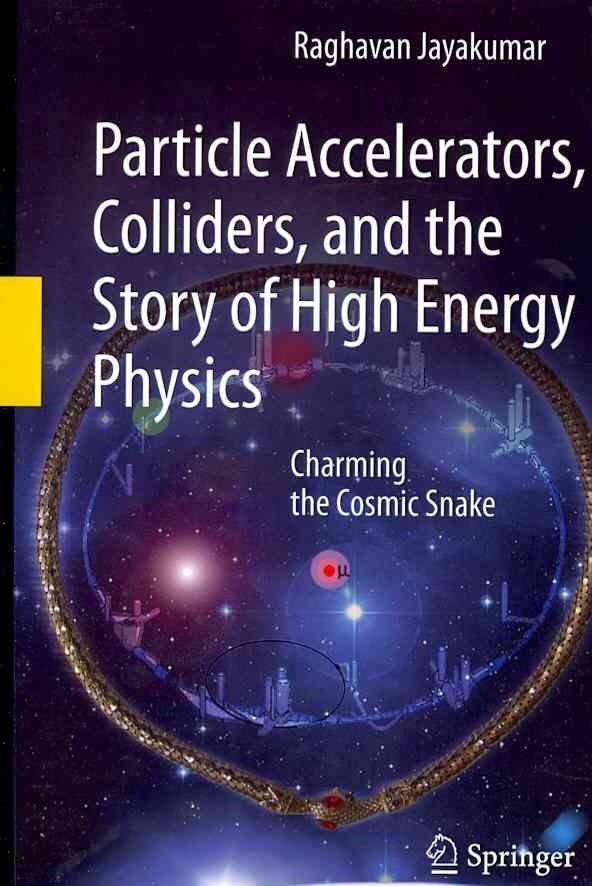 Particle Accelerators, Colliders, and the Story of High Energy Physics : Charming the Cosmic Snake
