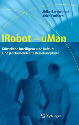 IRobot - uMan : Künstliche Intelligenz und Kultur: Eine jahrtausendealte Beziehungskiste