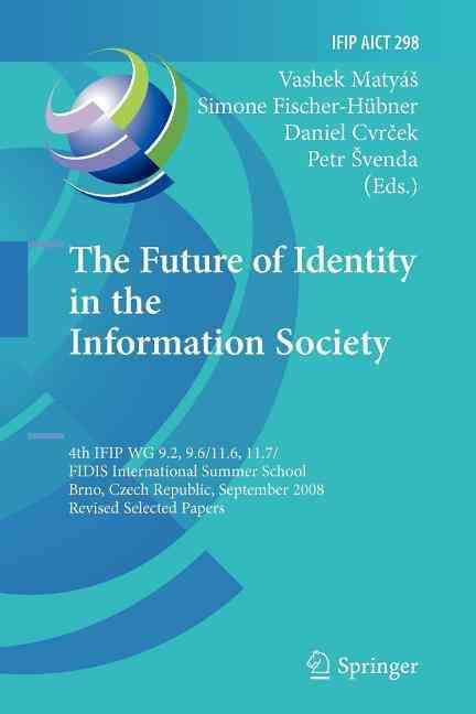 The Future of Identity in the Information Society : 4th IFIP WG 9.2, 9.6, 11.6, 11.7/FIDIS International Summer School, Brno, Czech Republic, ...
