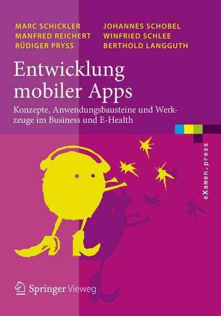 Entwicklung mobiler Apps : Konzepte, Anwendungsbausteine und Werkzeuge im Business und E-Health