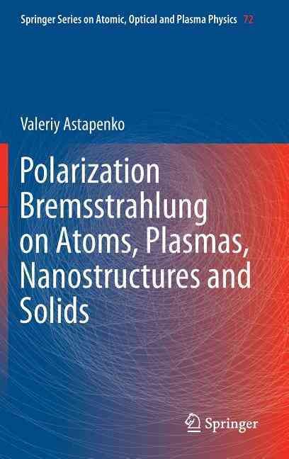 Polarization Bremsstrahlung on Atoms, Plasmas, Nanostructures and Solids