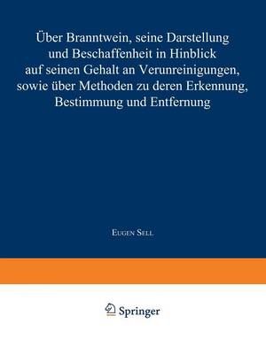 Über Branntwein, Seine Darstellung Und Beschaffenheit in Hinblick Aus Seinen Gehalt an Verunreinigungen, Sowie Über Methoden Zu Deren ...
