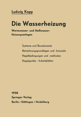 Die Wasserheizung : Warmwasser- und Heißwasser-Heizungsanlagen Ein Lehr- und Nachschlagebuch