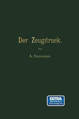 Der Zeugdruck: Bleicherei, Farberei, Druckerei Und Appretur Baumwollener Gewebe
