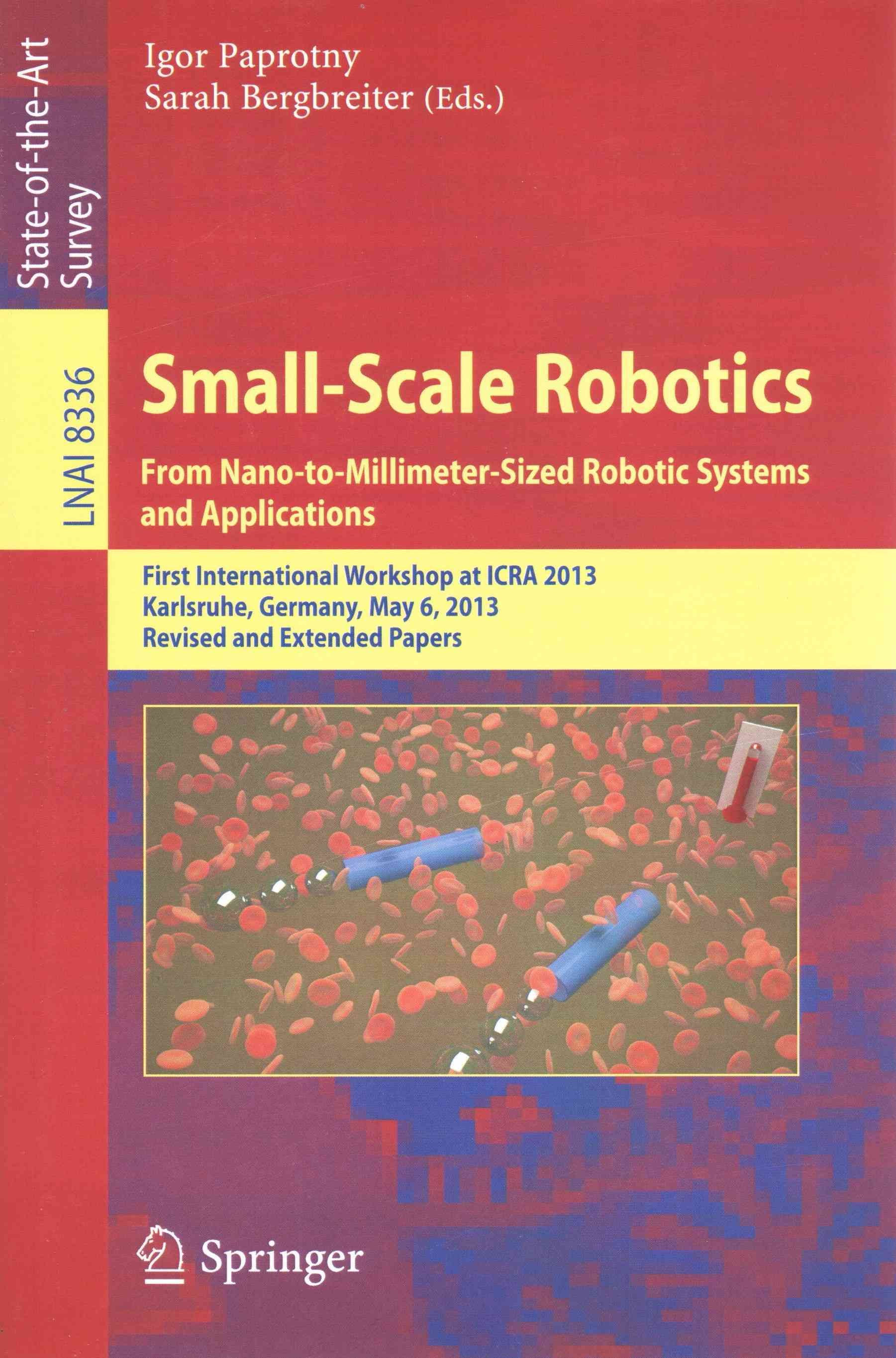 Small-Scale Robotics From Nano-to-Millimeter-Sized Robotic Systems and Applications : First International Workshop, microICRA 2013, Karlsruhe, ...