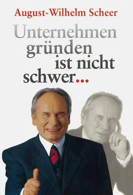 Unternehmen Gründen Ist Nicht Schwer ? By August-Wilhelm Scheer