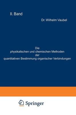 Die Physikalischen Und Chemischen Methoden Der Quantitativen Bestimmung Organischer Verbindungen