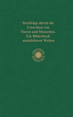 Streifzüge Durch Die Umwelten Von Tieren Und Menschen Ein Bilderbuch Unsichtbarer Welten