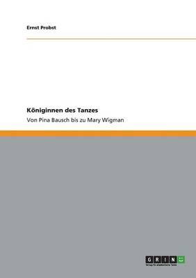 Königinnen des Tanzes:Von Pina Bausch bis zu Mary Wigman (Paperback)