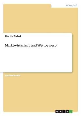 Marktwirtschaft und Wettbewerb By Martin Gabel 9783656366959