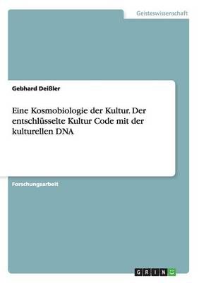 Eine Kosmobiologie der Kultur. Der entschlüsselte Kultur Code mit der kulturellen DNA