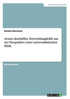 Armut abschaffen. Entwicklungshilfe aus der Perspektive einer universalistischen Ethik