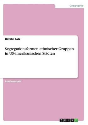 Segregationsformen ethnischer Gruppen in US-amerikanischen Stadten