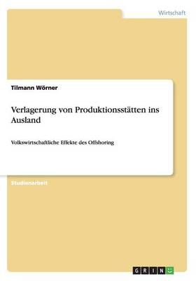 Verlagerung von Produktionsstatten ins Ausland By Tilmann Woerner