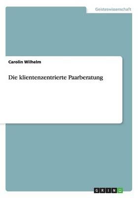 Die klientenzentrierte Paarberatung By Wilhelm, Carolin 9783656636373
