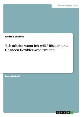 Ich arbeite wann ich will. Risiken und Chancen flexibler Arbeitszeiten