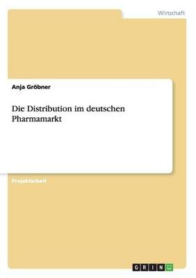 Die Distribution im deutschen Pharmamarkt By Anja Groebner (Paperback)