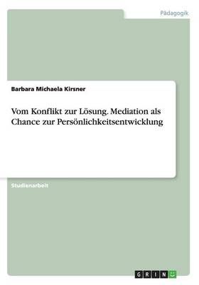 Vom Konflikt zur Loesung. Mediation als Chance zur Persoenlichkeitsentwicklung