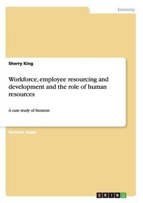 Workforce, employee resourcing and development and the role of human resources:A case study of Siemens