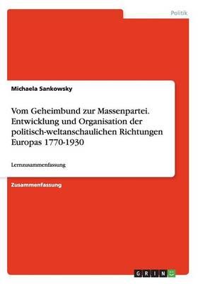 Vom Geheimbund zur Massenpartei. Entwicklung und Organisation der politisch-weltanschaulichen Richtungen Europas 1770-1930
