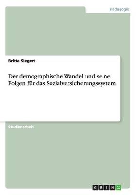Der demographische Wandel und seine Folgen fur das Sozialversicherungssystem