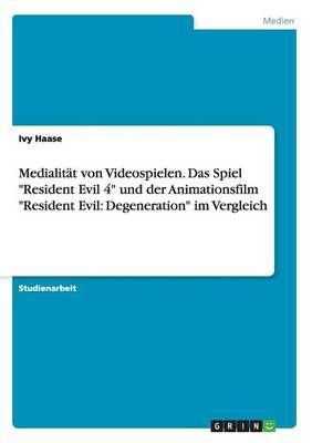 Medialitat von Videospielen. Das Spiel Resident Evil 4 und der Animationsfilm Resident Evil