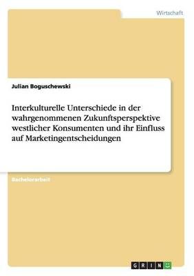 Interkulturelle Unterschiede in der wahrgenommenen Zukunftsperspektive westlicher Konsumenten und ihr Einfluss auf Marketingentscheidungen
