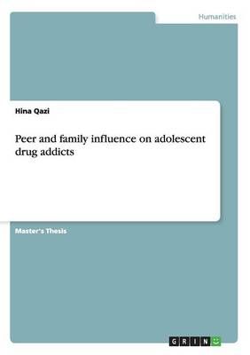 Peer and family influence on adolescent drug addicts By Hina Qazi