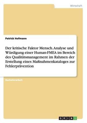 Der kritische Faktor Mensch. Analyse und Wurdigung einer Human-FMEA im Bereich des Qualitatsmanagement im Rahmen der Erstellung eines ...