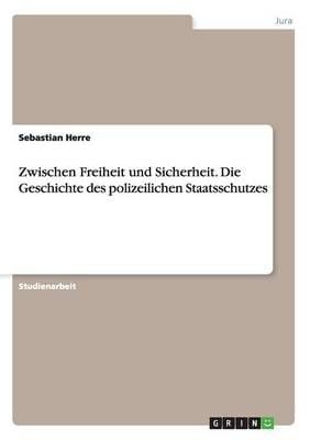 Zwischen Freiheit und Sicherheit. Die Geschichte des polizeilichen Staatsschutzes