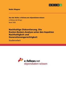 Nachhaltige Diskontierung. Die Kosten-Nutzen-Analyse unter den Aspekten Nachhaltigkeit und Generationengerechtigkeit