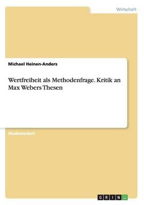 Wertfreiheit Als Methodenfrage. Kritik an Max Webers Thesen
