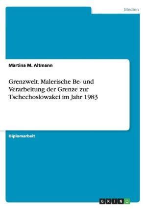 Grenzwelt. Malerische Be- und Verarbeitung der Grenze zur Tschechoslowakei im Jahr 1983
