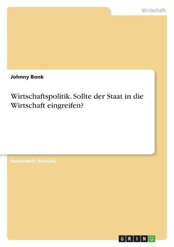 Wirtschaftspolitik. Sollte Der Staat in Die Wirtschaft Eingreifen?